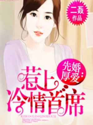 cover image of 先婚厚爱：惹上冷情首席 (Step 1: Marriage)